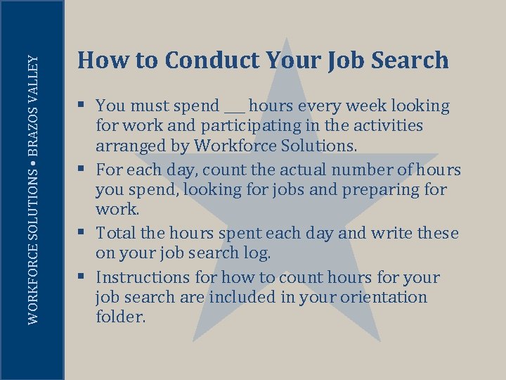 WORKFORCE SOLUTIONS • BRAZOS VALLEY How to Conduct Your Job Search § You must