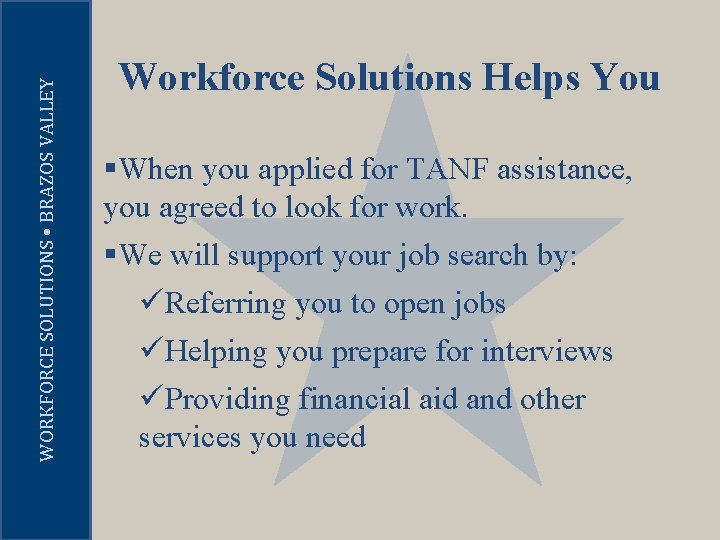 WORKFORCE SOLUTIONS • BRAZOS VALLEY Workforce Solutions Helps You §When you applied for TANF