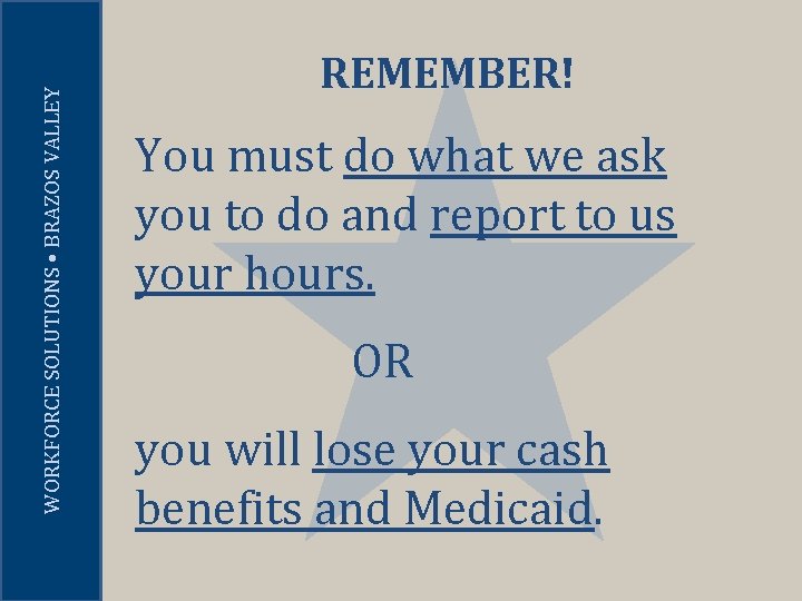 WORKFORCE SOLUTIONS • BRAZOS VALLEY REMEMBER! You must do what we ask you to