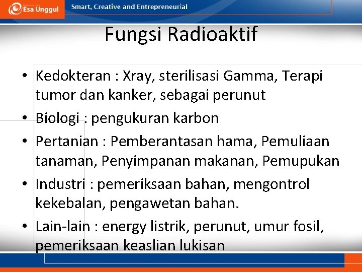 Fungsi Radioaktif • Kedokteran : Xray, sterilisasi Gamma, Terapi tumor dan kanker, sebagai perunut