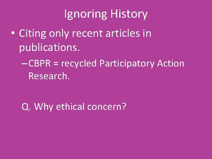 Ignoring History • Citing only recent articles in publications. – CBPR = recycled Participatory