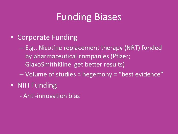 Funding Biases • Corporate Funding – E. g. , Nicotine replacement therapy (NRT) funded
