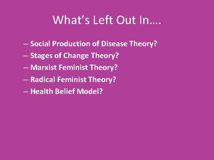 What’s Left Out In…. – Social Production of Disease Theory? – Stages of Change