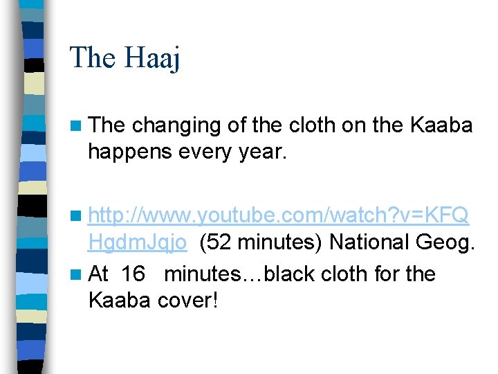 The Haaj n The changing of the cloth on the Kaaba happens every year.