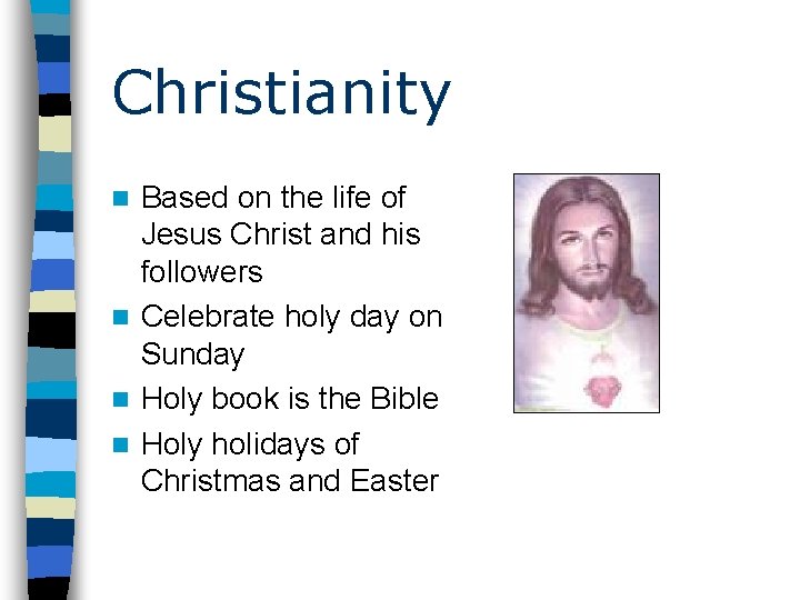 Christianity Based on the life of Jesus Christ and his followers n Celebrate holy