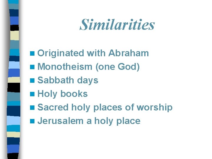 Similarities n Originated with Abraham n Monotheism (one God) n Sabbath days n Holy