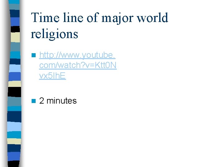 Time line of major world religions n http: //www. youtube. com/watch? v=Ktt 0 N