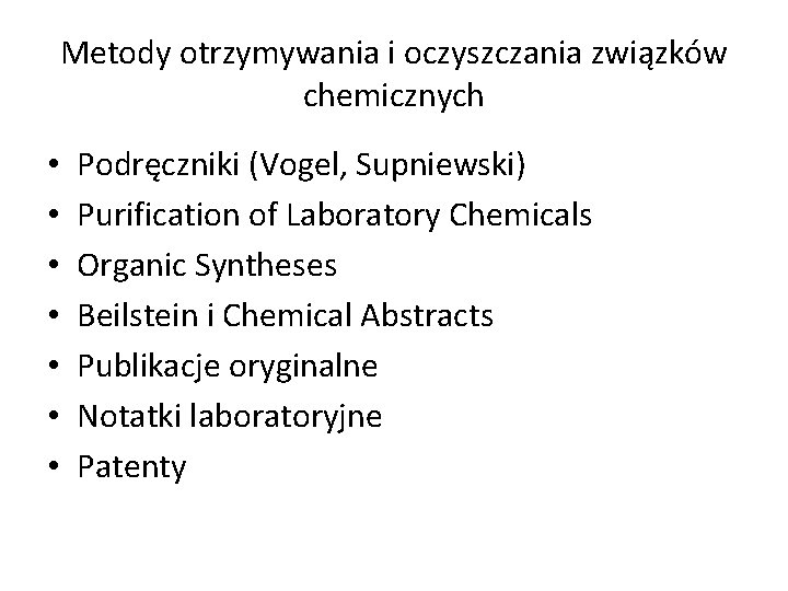 Metody otrzymywania i oczyszczania związków chemicznych • • Podręczniki (Vogel, Supniewski) Purification of Laboratory