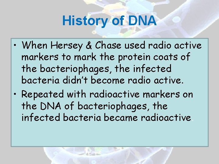 History of DNA • When Hersey & Chase used radio active markers to mark