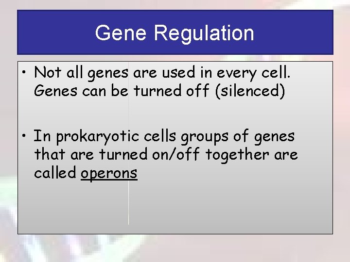Gene Regulation • Not all genes are used in every cell. Genes can be