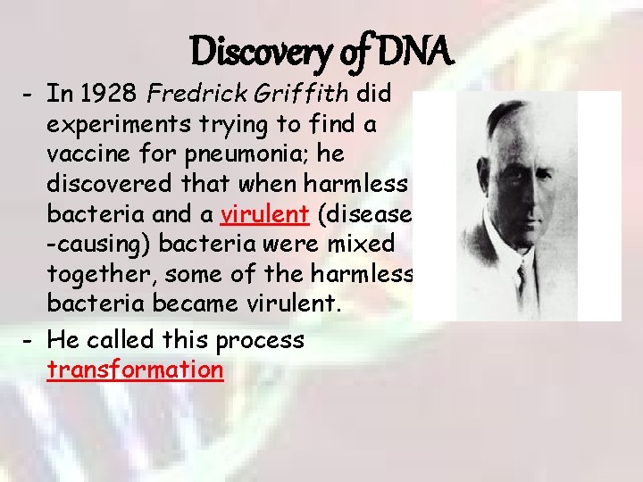 Discovery of DNA - In 1928 Fredrick Griffith did experiments trying to find a
