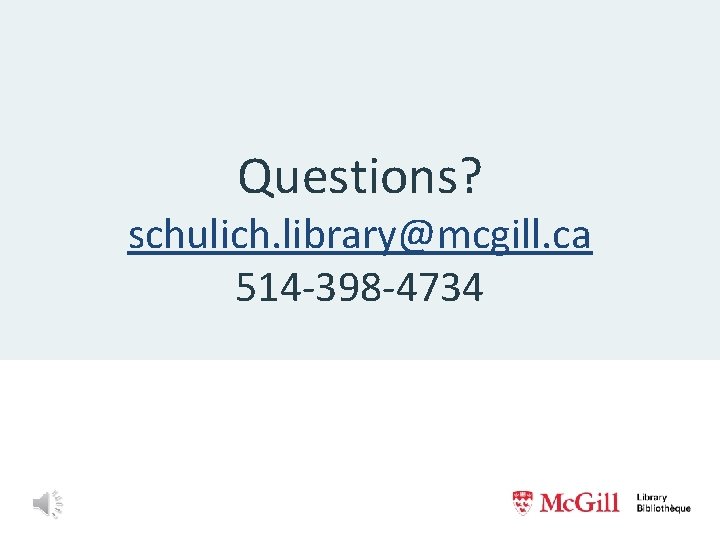 Questions? schulich. library@mcgill. ca 514 -398 -4734 