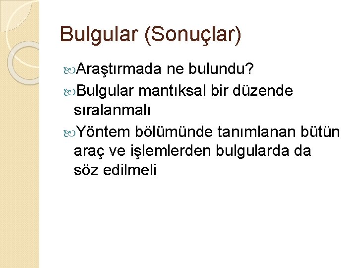 Bulgular (Sonuçlar) Araştırmada ne bulundu? Bulgular mantıksal bir düzende sıralanmalı Yöntem bölümünde tanımlanan bütün