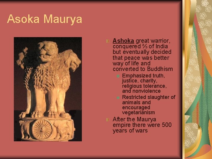 Asoka Maurya Ashoka great warrior, conquered ⅔ of India but eventually decided that peace