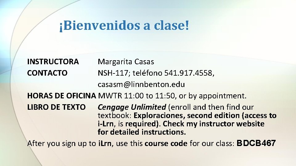 ¡Bienvenidos a clase! INSTRUCTORA CONTACTO Margarita Casas NSH-117; teléfono 541. 917. 4558, casasm@linnbenton. edu