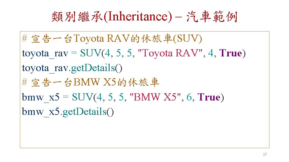 類別繼承(Inheritance) – 汽車範例 # 宣告一台Toyota RAV的休旅車(SUV) toyota_rav = SUV(4, 5, 5, "Toyota RAV", 4,