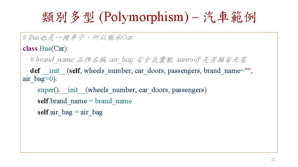 類別多型 (Polymorphism) – 汽車範例 # Bus也是一種車子，所以繼承Car class Bus(Car): # brand_name: 品牌名稱, air_bag: 安全氣囊數, sunroof: