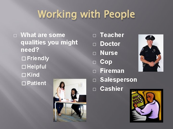 Working with People � What are some qualities you might need? � Friendly �