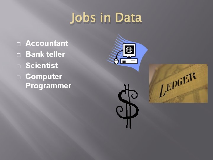 Jobs in Data � � Accountant Bank teller Scientist Computer Programmer 
