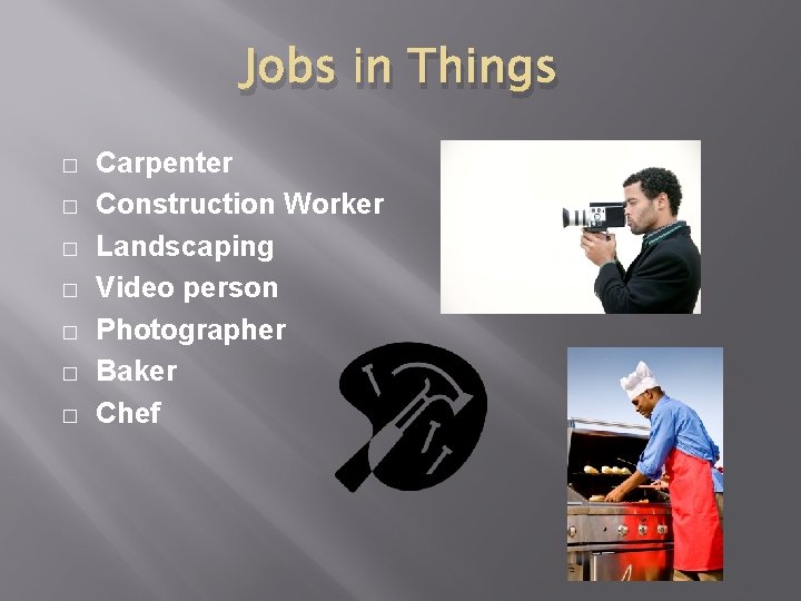 Jobs in Things � � � � Carpenter Construction Worker Landscaping Video person Photographer