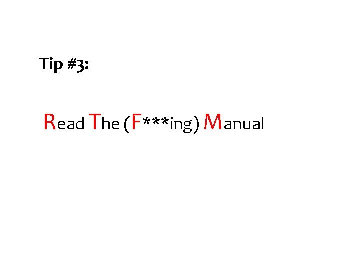 Tip #3: Read The (F***ing) Manual 