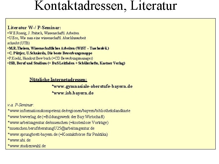 Kontaktadressen, Literatur W-/ P-Seminar: • W. E. Rossig, J. Prätsch, Wissenschaftl. Arbeiten • U.