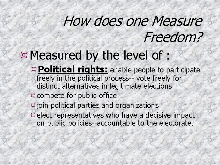 How does one Measure Freedom? Measured by the level of : Political rights: enable