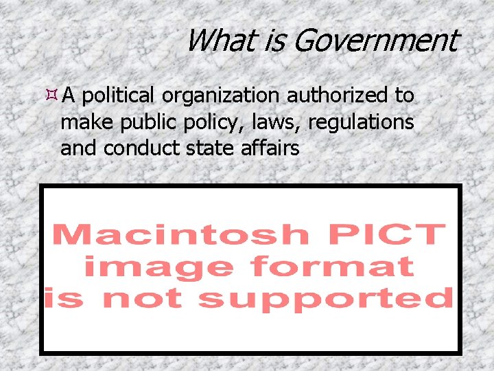 What is Government A political organization authorized to make public policy, laws, regulations and