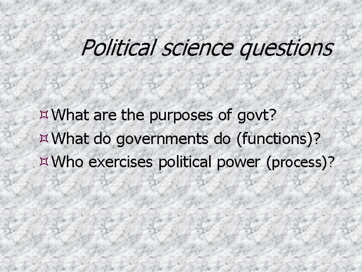 Political science questions What are the purposes of govt? What do governments do (functions)?