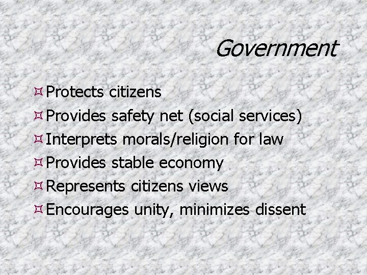Government Protects citizens Provides safety net (social services) Interprets morals/religion for law Provides stable