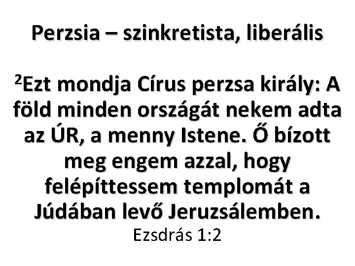 Perzsia – szinkretista, liberális 2 Ezt mondja Círus perzsa király: A föld minden országát
