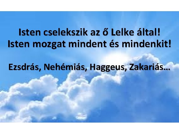 Isten cselekszik az ő Lelke által! Isten mozgat mindent és mindenkit! Ezsdrás, Nehémiás, Haggeus,