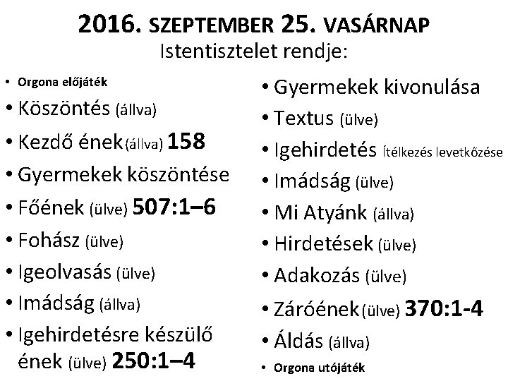 2016. SZEPTEMBER 25. VASÁRNAP Istentisztelet rendje: • Orgona előjáték • Köszöntés (állva) • Kezdő