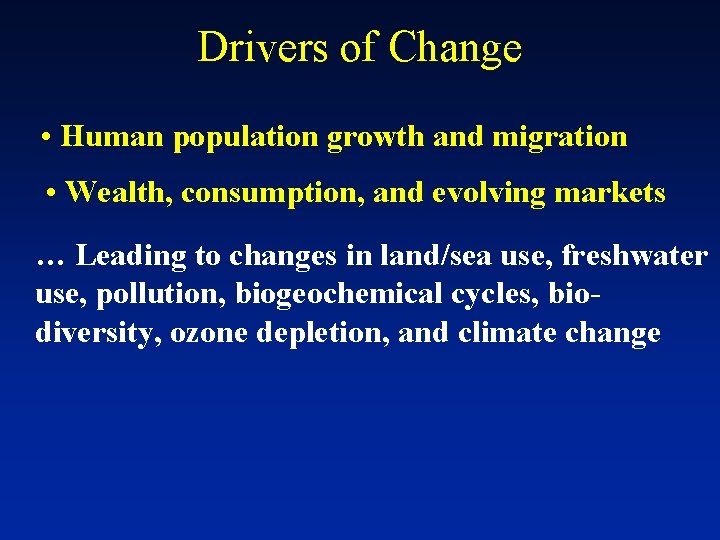 Drivers of Change • Human population growth and migration • Wealth, consumption, and evolving