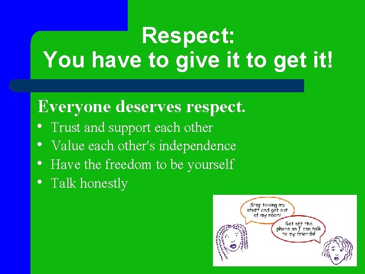 Respect: You have to give it to get it! Everyone deserves respect. • •