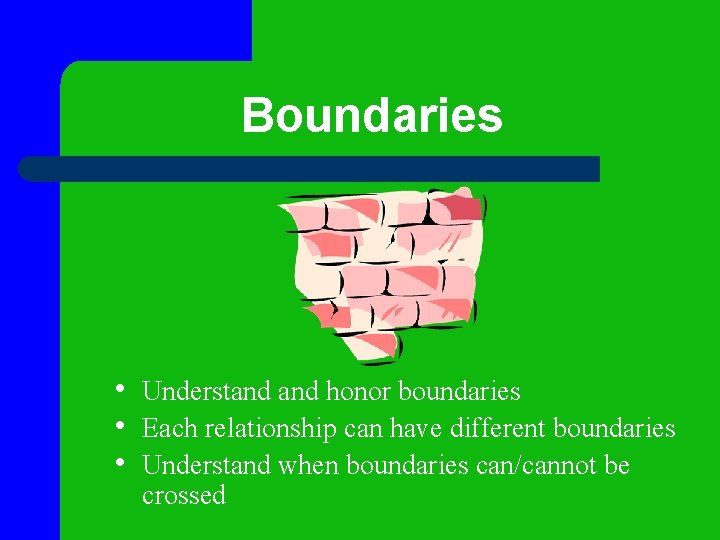 Boundaries • Understand honor boundaries • Each relationship can have different boundaries • Understand