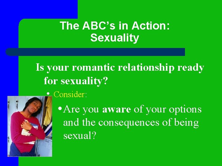 The ABC’s in Action: Sexuality Is your romantic relationship ready for sexuality? • Consider: