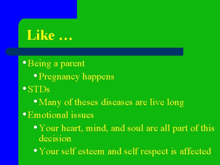 Like … • Being a parent • Pregnancy happens • STDs • Many of