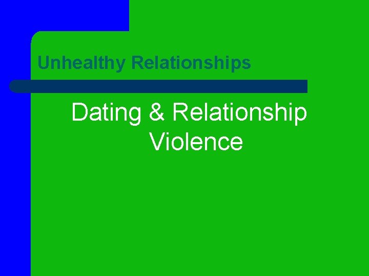 Unhealthy Relationships Dating & Relationship Violence 