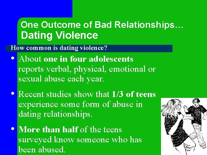 One Outcome of Bad Relationships… Dating Violence How common is dating violence? • About