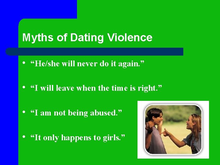 Myths of Dating Violence • “He/she will never do it again. ” • “I