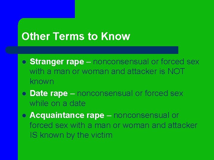 Other Terms to Know l l l Stranger rape – nonconsensual or forced sex