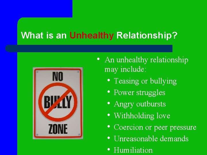 What is an Unhealthy Relationship? • An unhealthy relationship may include: • Teasing or