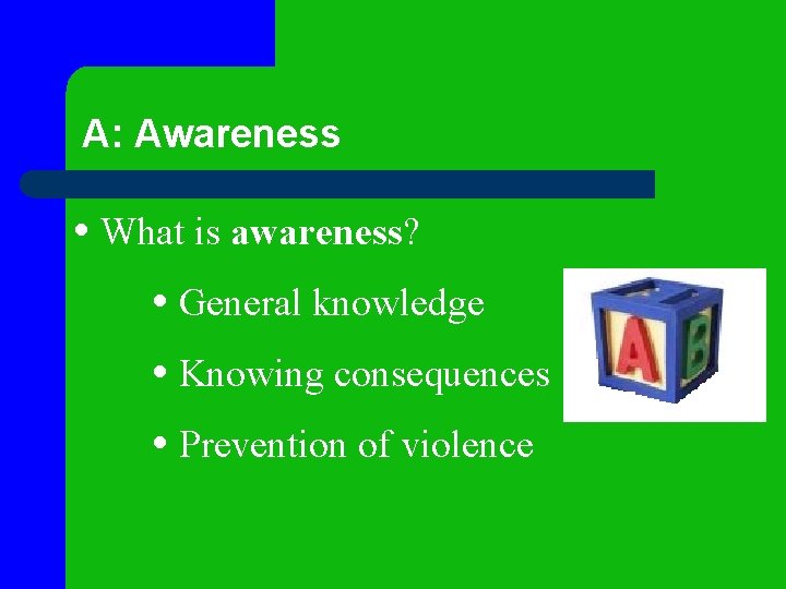 A: Awareness • What is awareness? • General knowledge • Knowing consequences • Prevention