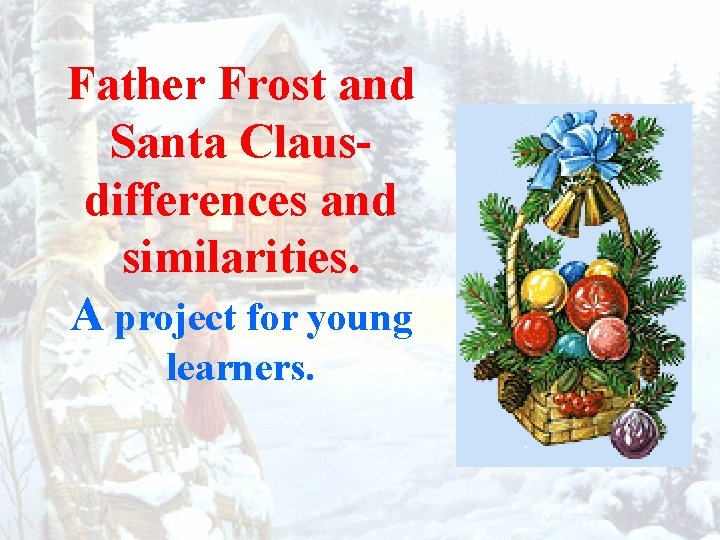 Father Frost and Santa Clausdifferences and similarities. A project for young learners. 