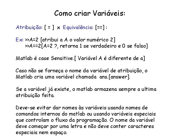 Como criar Variáveis: Atribuição: [ = ] x Equivalência: [==] : Ex: >>A=2 [atribui