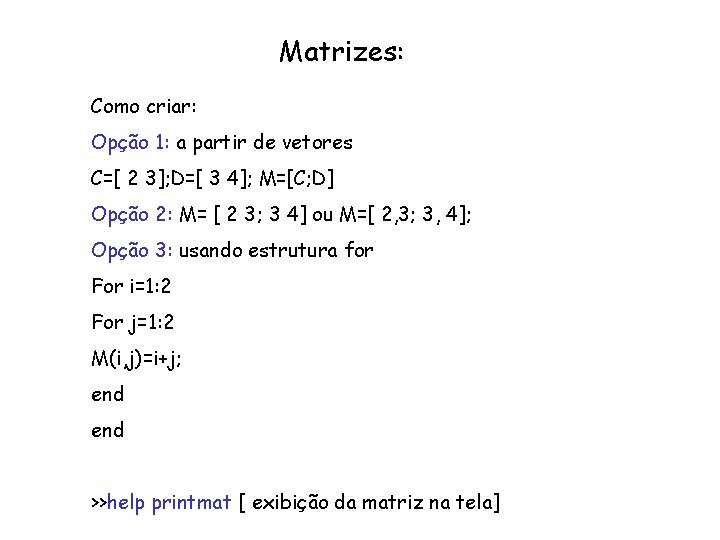 Matrizes: Como criar: Opção 1: a partir de vetores C=[ 2 3]; D=[ 3