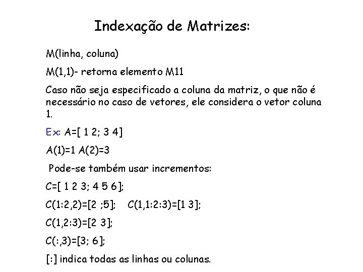 Indexação de Matrizes: M(linha, coluna) M(1, 1)- retorna elemento M 11 Caso não seja