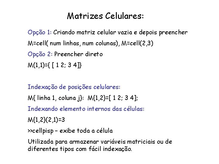 Matrizes Celulares: Opção 1: Criando matriz celular vazia e depois preencher M=cell( num linhas,