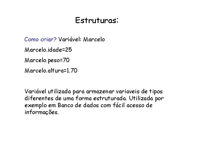 Estruturas: Como criar? Variável: Marcelo. idade=25 Marcelo. peso=70 Marcelo. altura=1. 70 Variável utilizada para